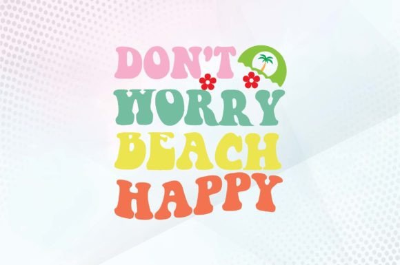 Don't Worry Beach Happy Svg Design